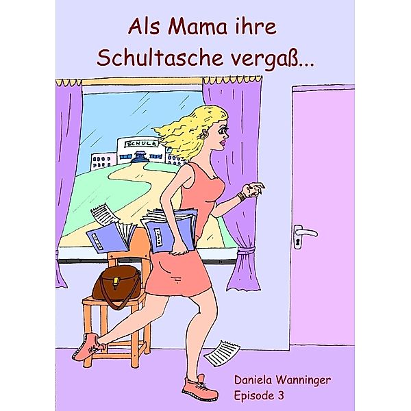 Als Mama ihre Schultasche vergass #3, Daniela Wanninger