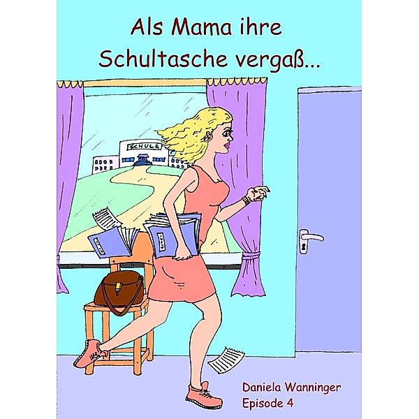 Als Mama ihre Schultasche vergass #4, Daniela Wanninger