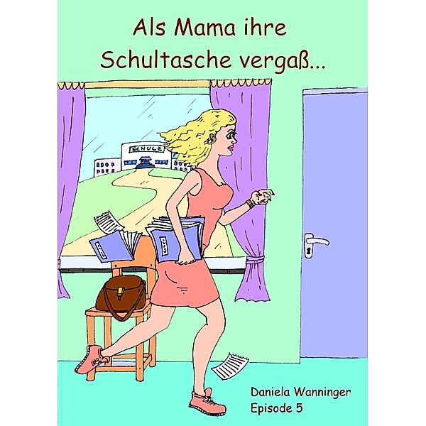 Als Mama ihre Schultasche vergass #5, Daniela Wanninger