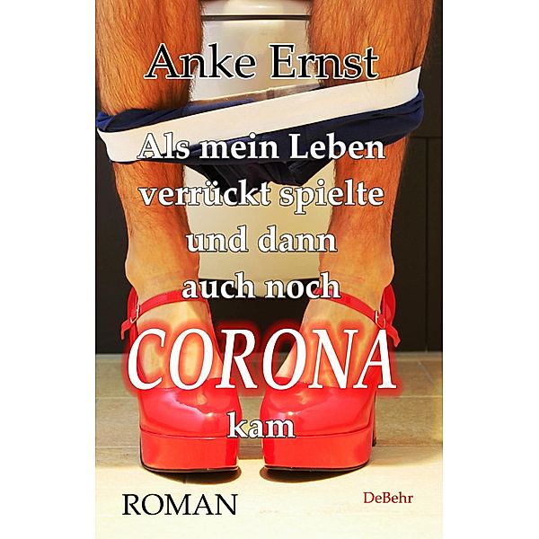Als mein Leben verrückt spielte und dann auch noch Corona kam - Roman, Anke Ernst
