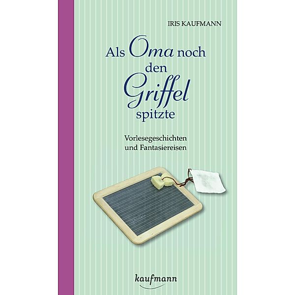 Als Oma noch den Griffel spitzte. Für Menschen mit Demenz, Iris Kaufmann