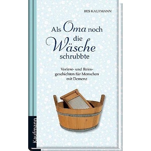 Als Oma noch die Wäsche schrubbte. Für Menschen mit Demenz, Iris Kaufmann