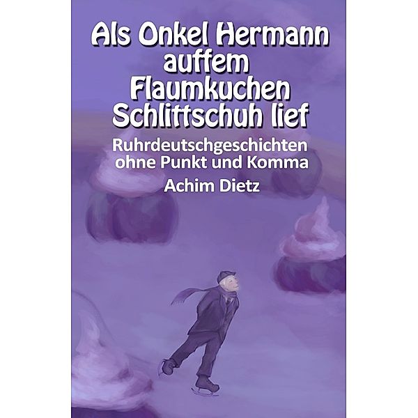 Als Onkel Hermann auffem Flaumkuchen Schlittschuh lief, Achim Dietz