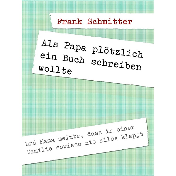 Als Papa plötzlich ein Buch schreiben wollte, Frank Schmitter
