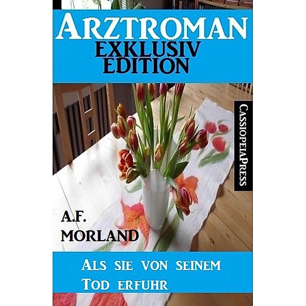 Als sie von seinem Tod erfuhr: Arztroman, A. F. Morland