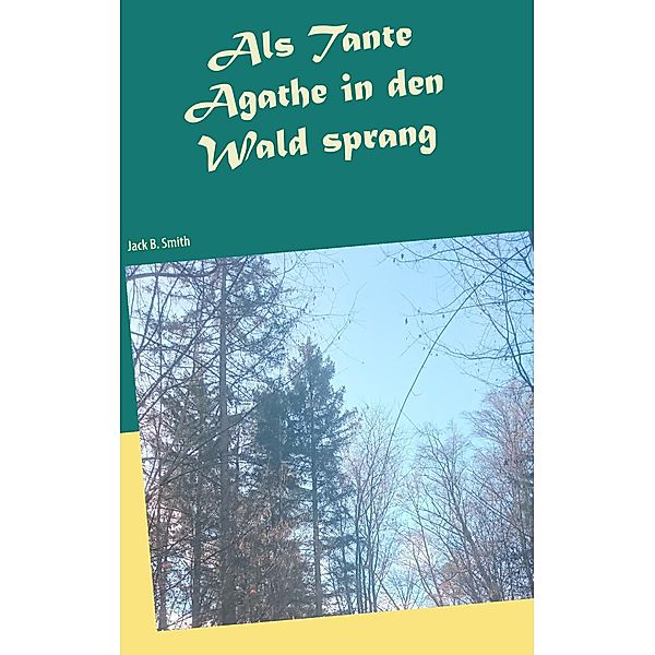 Als Tante Agathe in den Wald sprang, Jack B. Smith