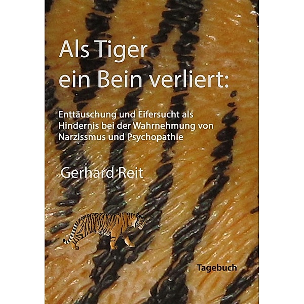Als Tiger ein Bein verliert: Enttäuschung und Eifersucht als Hindernis bei der Wahrnehmung von Narzissmus und Psychopathie, Gerhard Reit