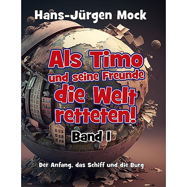 Als Timo und seine Freunde die Welt retteten / Als Timo und seine Freunde die Welt retteten Bd.1, Hans-Jürgen Mock