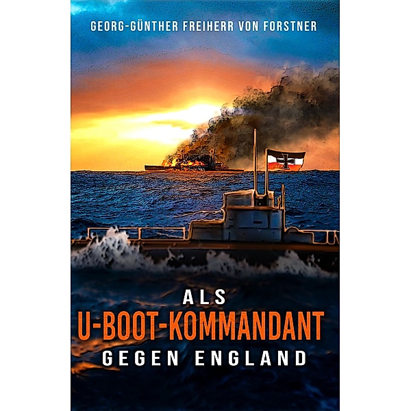Als U-Boot-Kommandant gegen England, Georg-Günther Freiherr von Forstner, Ek Militär