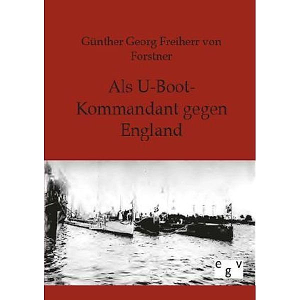 Als U-Boot-Kommandant gegen England, Günther Georg von Forstner