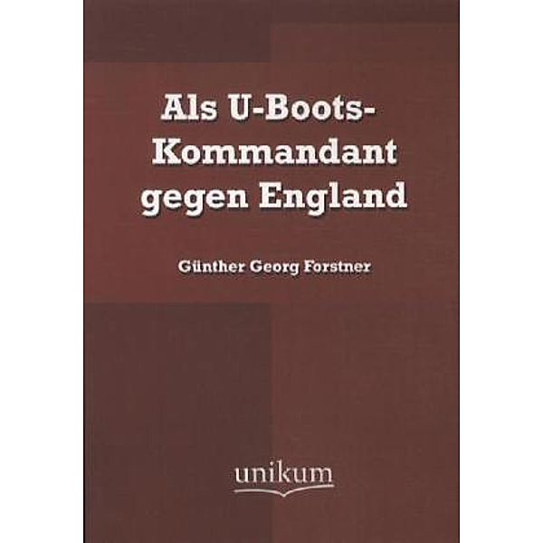 Als U-Boots-Kommandant gegen England, Günther Georg von Forstner