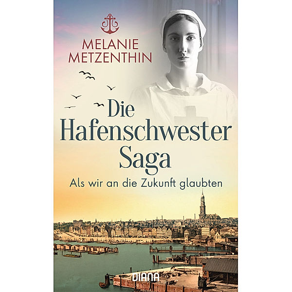 Als wir an die Zukunft glaubten / Die Hafenschwester-Saga Bd.3, Melanie Metzenthin