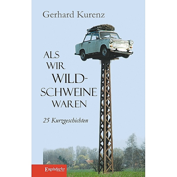 Als wir Wildschweine waren. 25 Kurzgeschichten, Gerhard Kurenz