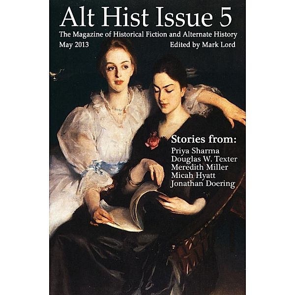 Alt Hist: Alt Hist Issue 5: The Magazine of Historical Fiction and Alternate History, Mark Lord