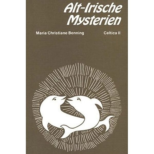 Alt-Irische Mysterien und ihre Spiegelung in der keltischen Mythologie, Maria Chr. Benning