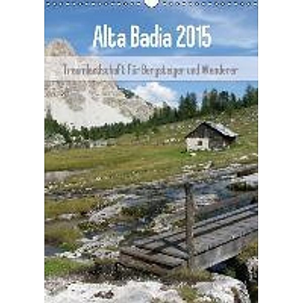 Alta Badia Traumlandschaft für Bergsteiger und Wanderer (Wandkalender 2015 DIN A3 hoch), Monika Dietsch