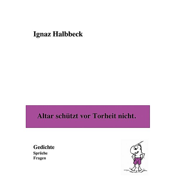 Altar schützt vor Torheit nicht., Ignaz Halbbeck