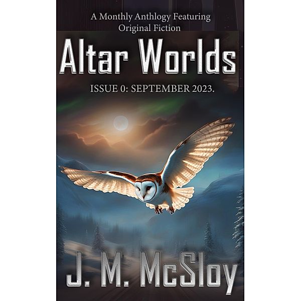 Altar Worlds Issue 0 - September 2023 (Altar Worlds Magazine, #0) / Altar Worlds Magazine, J. M. McSloy