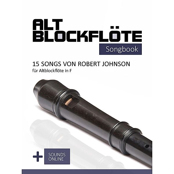 Altblockflöte Songbook - 15 Songs von Robert Johnson für Altblockflöte in F, Reynhard Boegl, Bettina Schipp