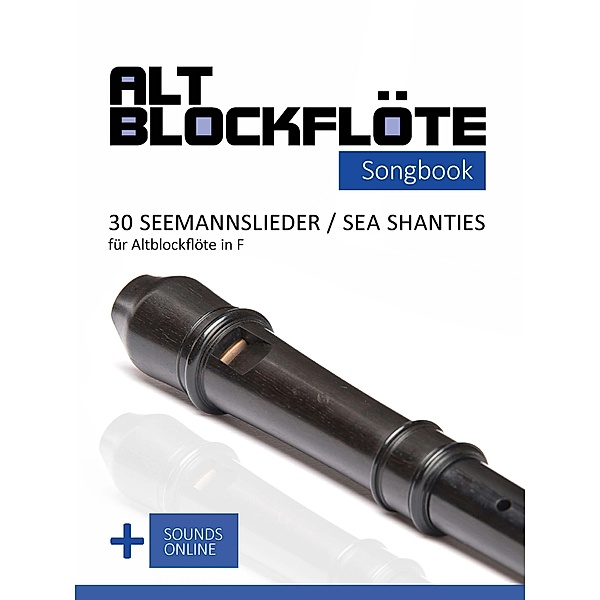 Altblockflöte Songbook - 30 Seemannslieder / Sea Shanties für Altlockflöte in F, Reynhard Boegl, Bettina Schipp