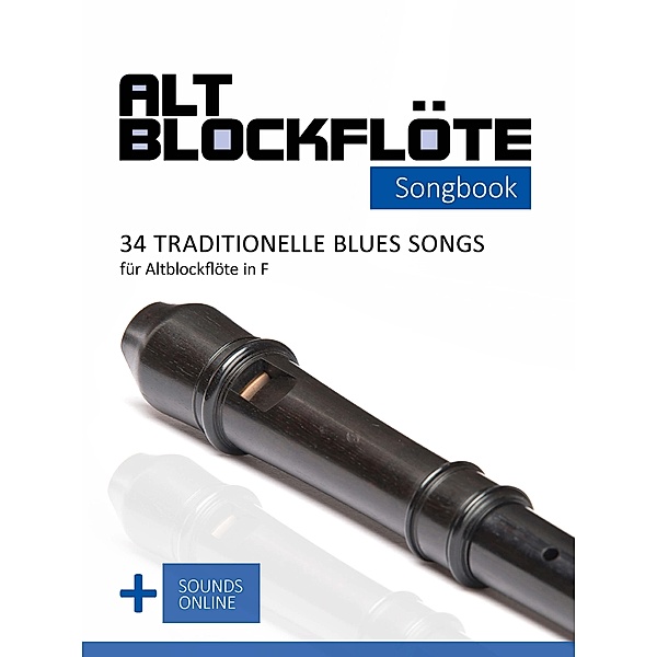 Altblockflöte Songbook - 34 traditionelle Blues Songs für Altblockflöte in F, Reynhard Boegl, Bettina Schipp