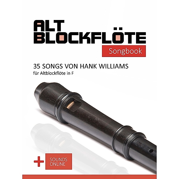 Altblockflöte Songbook - 35 Songs von Hank Williams für Altblockflöte in F, Reynhard Boegl, Bettina Schipp