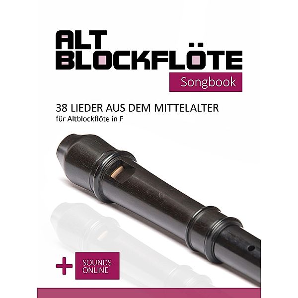 Altblockflöte Songbook - 38 Lieder aus dem Mittelalter für Altblockflöte in F, Reynhard Boegl, Bettina Schipp