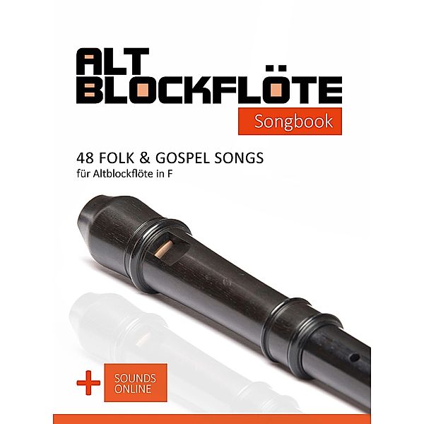 Altblockflöte Songbook - 48 Folk & Gospel Songs für Altblockflöte in F, Reynhard Boegl, Bettina Schipp