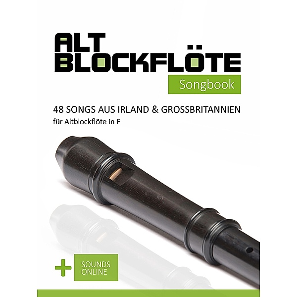 Altblockflöte Songbook - 48 Songs aus Irland & Großbritannien für Altblockflöte in F, Reynhard Boegl, Bettina Schipp