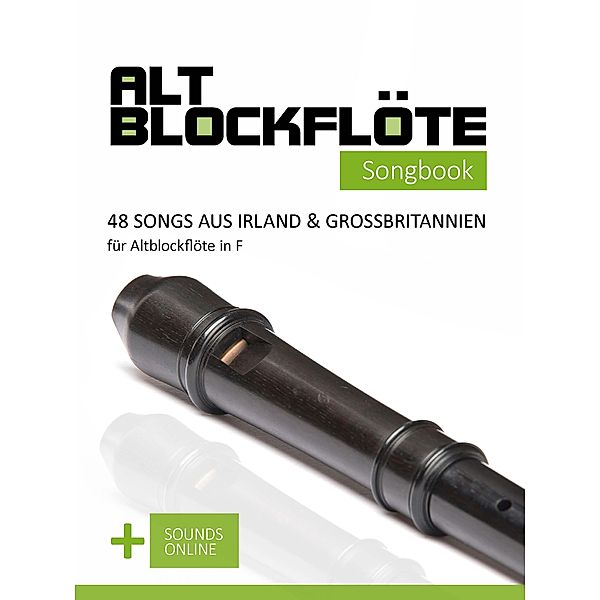 Altblockflöte Songbook - 48 Songs aus Irland & Großbritannien für Altblockflöte in F, Reynhard Boegl, Bettina Schipp