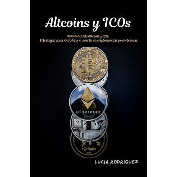 Altcoins y ICOs: Desmitificando Altcoins y ICOs, Lucia Rodriguez