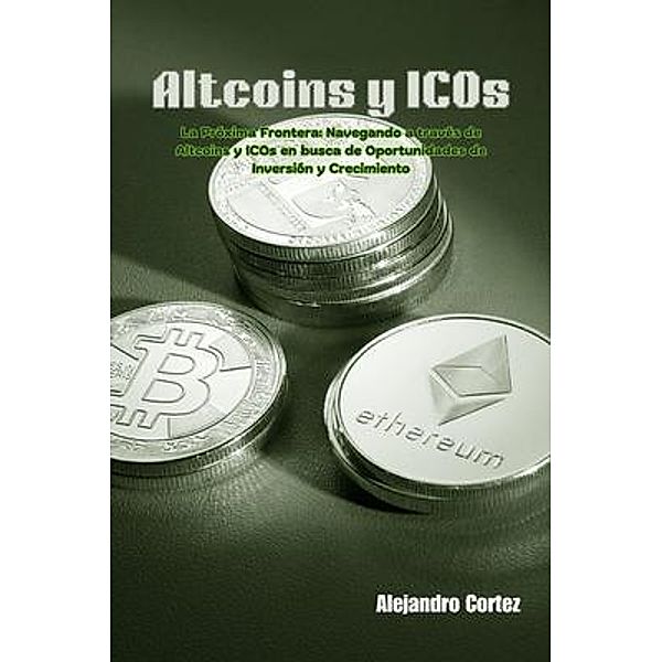 Altcoins y ICOs: La Próxima Frontera, Alejandro Cortez