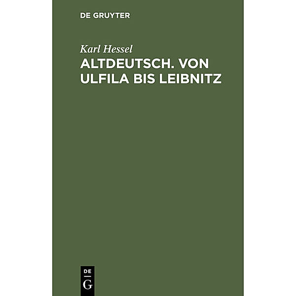 Altdeutsch. Von Ulfila bis Leibnitz, Karl Hessel