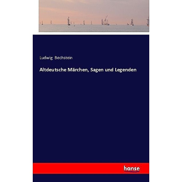 Altdeutsche Märchen, Sagen und Legenden, Ludwig Bechstein
