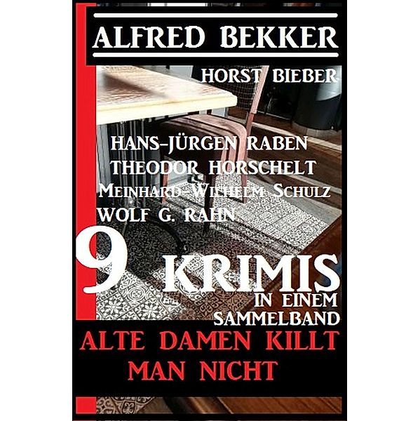 Alte Damen killt man nicht: 9 Krimis in einem Sammelband, Alfred Bekker, Horst Bieber, Hans-Jürgen Raben, Wolf G. Rahn, Meinhard-Wilhelm Schulz, Theodor Horschelt