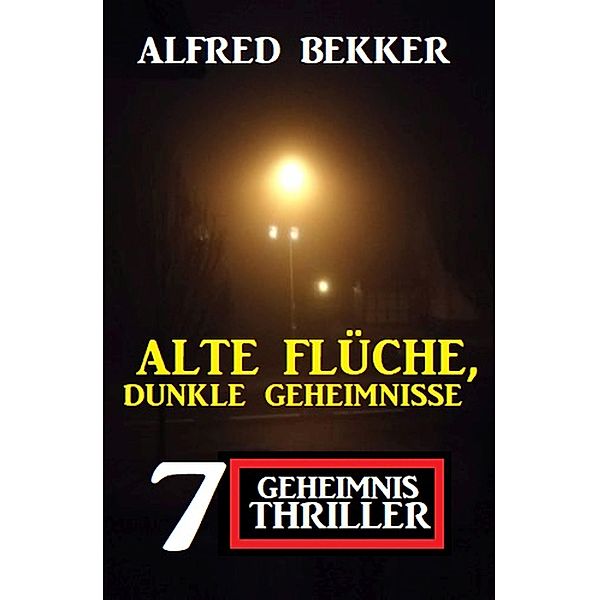 Alte Flüche, dunkle Geheimnisse: 7 Geheimnis Thriller, Alfred Bekker