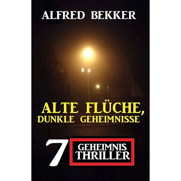 Alte Flüche, dunkle Geheimnisse: 7 Geheimnis Thriller, Alfred Bekker