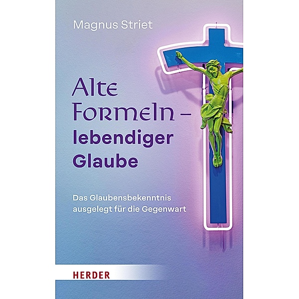 Alte Formeln - lebendiger Glaube, Magnus Striet