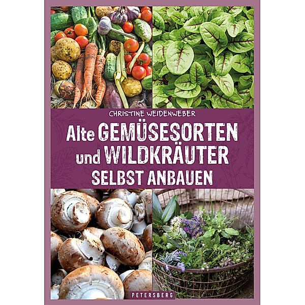 Alte Gemüsesorten und Wildkräuter selbst anbauen, Christine Weidenweber