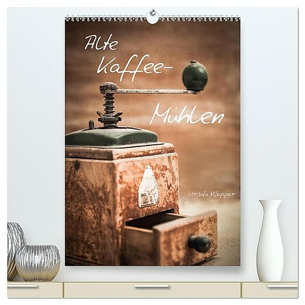 Alte Kaffeemühlen (hochwertiger Premium Wandkalender 2024 DIN A2 hoch), Kunstdruck in Hochglanz, Ursula Klepper