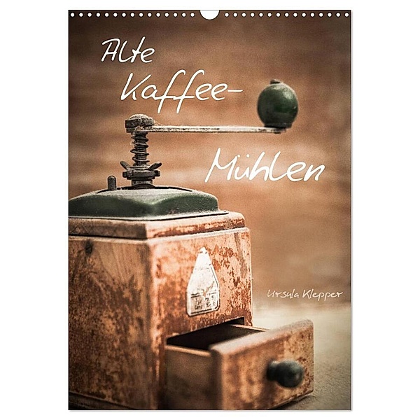 Alte Kaffeemühlen (Wandkalender 2024 DIN A3 hoch), CALVENDO Monatskalender, Ursula Klepper