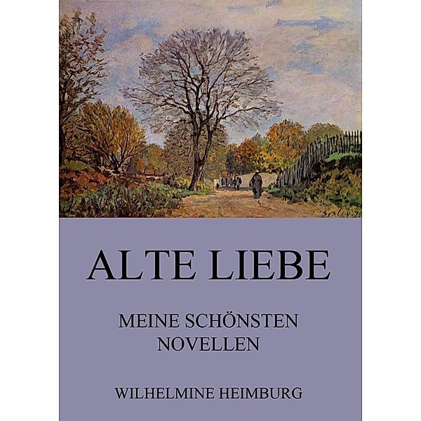 Alte Liebe - Meine schönsten Novellen, Wilhelmine Heimburg