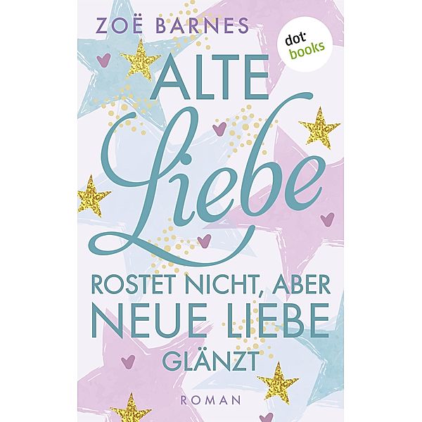 Alte Liebe rostet nicht, aber neue Liebe glänzt / Cheltenham Bd.5, Zoë Barnes