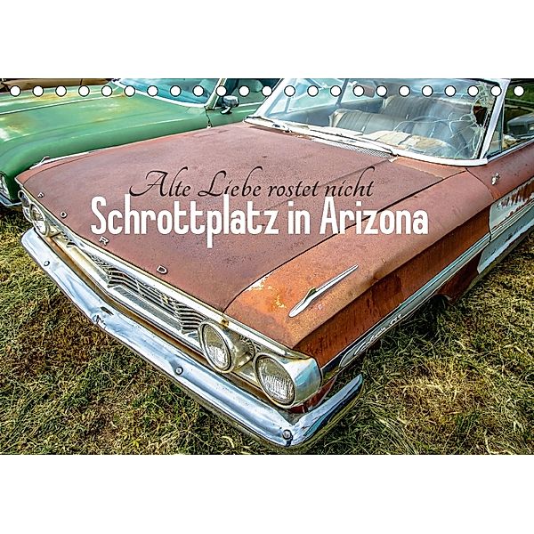 Alte Liebe rostet nicht - Schrottplatz in Arizona (Tischkalender 2018 DIN A5 quer), Michael Jaster