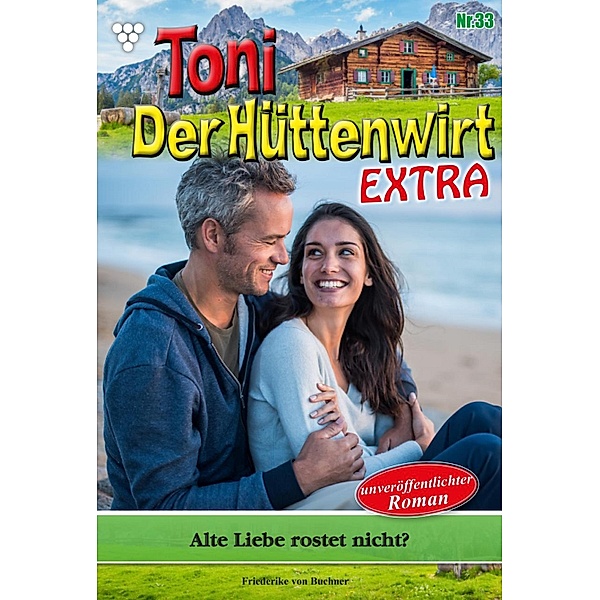 Alte Liebe rostet nicht? / Toni der Hüttenwirt Extra Bd.33, Friederike von Buchner