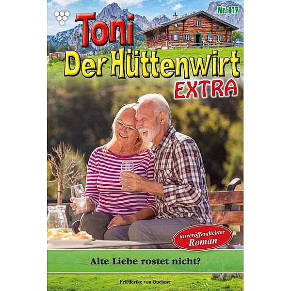 Alte Liebe rostet nicht? / Toni der Hüttenwirt Extra Bd.117, Friederike von Buchner