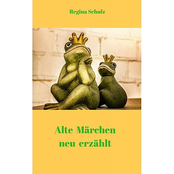 Alte Märchen - neu erzählt, Regina B. Schulz