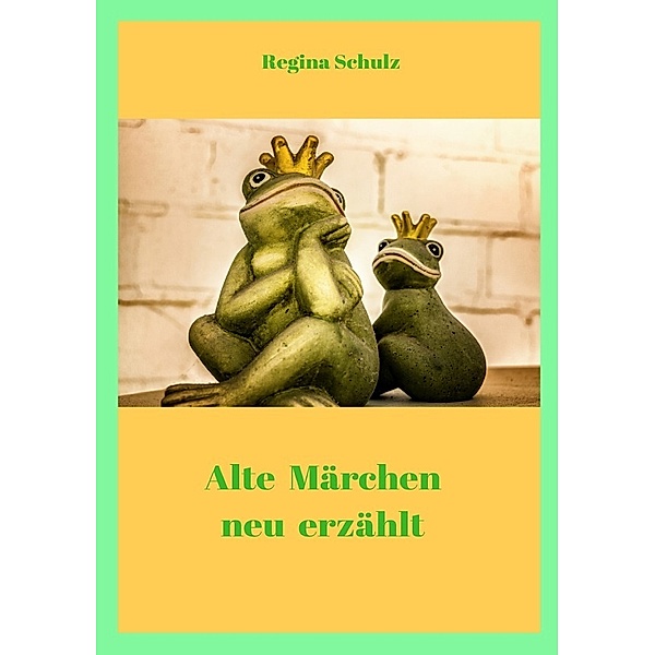 Alte Märchen - neu erzählt, Regina Schulz