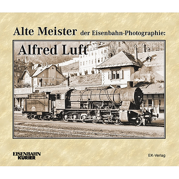 Alte Meister der Eisenbahn-Photographie: Alfred Luft