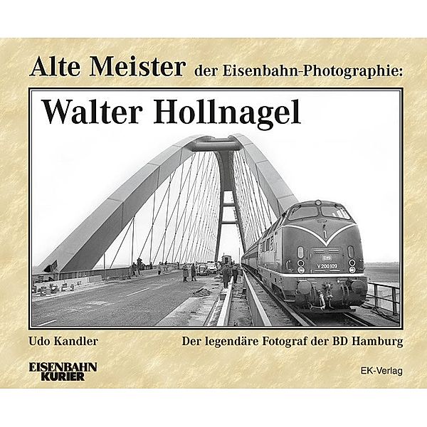 Alte Meister der Eisenbahn-Photographie / Alte Meister der Eisenbahn-Photographie: Walter Hollnagel, Udo Kandler